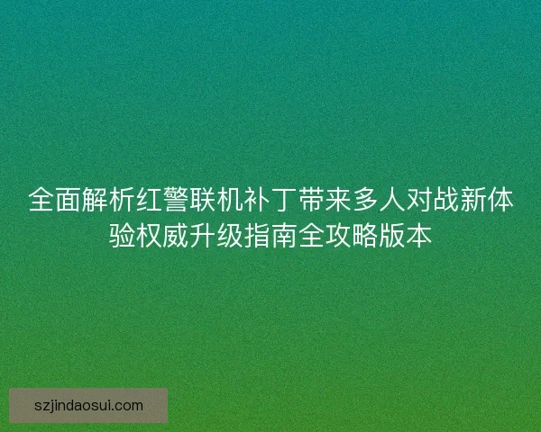 全面解析红警联机补丁带来多人对战新体验权威升级指南全攻略版本